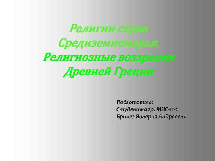 Религии стран Средиземноморья. Религиозные воззрения Древней Греции Подготовила: Студентка гр. МНС-11 -2 Брикез Валерия