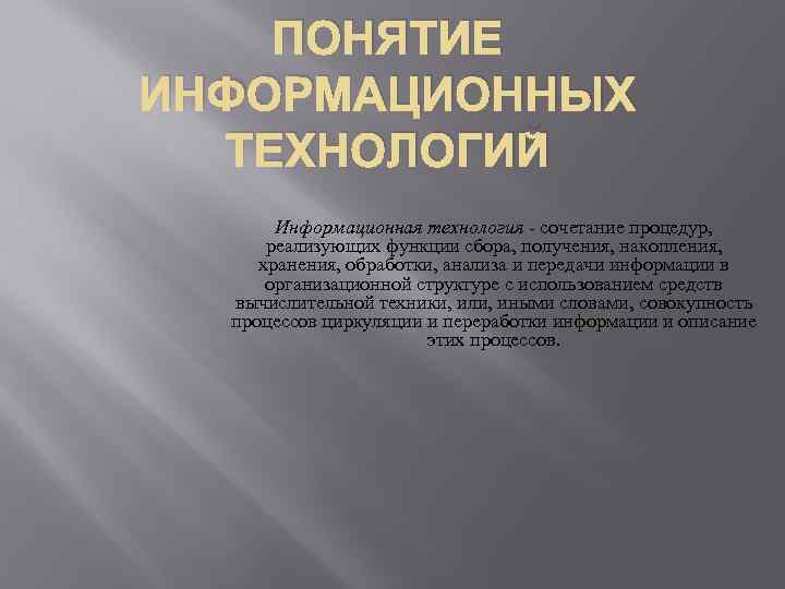 ПОНЯТИЕ ИНФОРМАЦИОННЫХ ТЕХНОЛОГИЙ Информационная технология - сочетание процедур, реализующих функции сбора, получения, накопления, хранения,