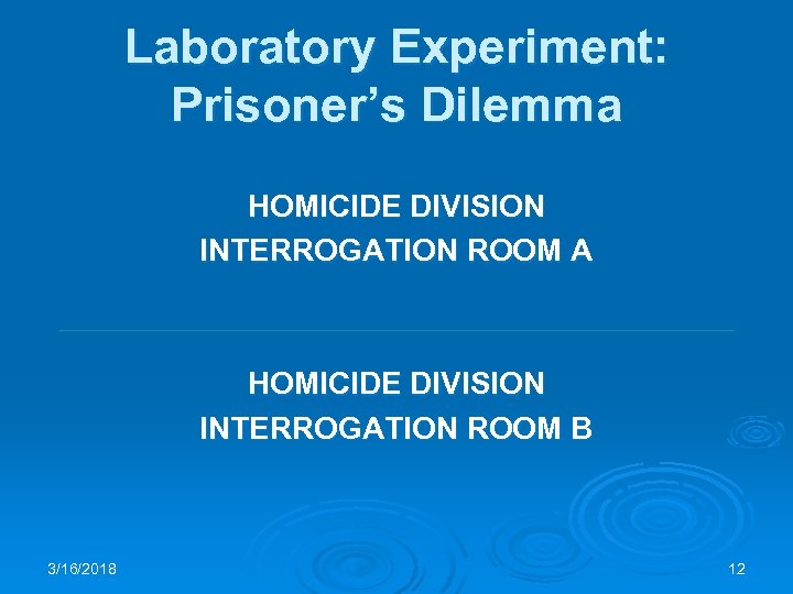 Laboratory Experiment: Prisoner’s Dilemma HOMICIDE DIVISION INTERROGATION ROOM A HOMICIDE DIVISION INTERROGATION ROOM B