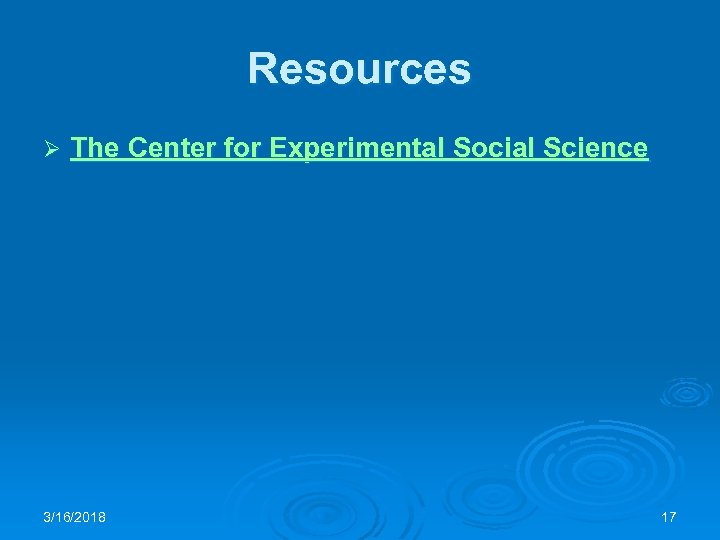 Resources Ø The Center for Experimental Social Science 3/16/2018 17 