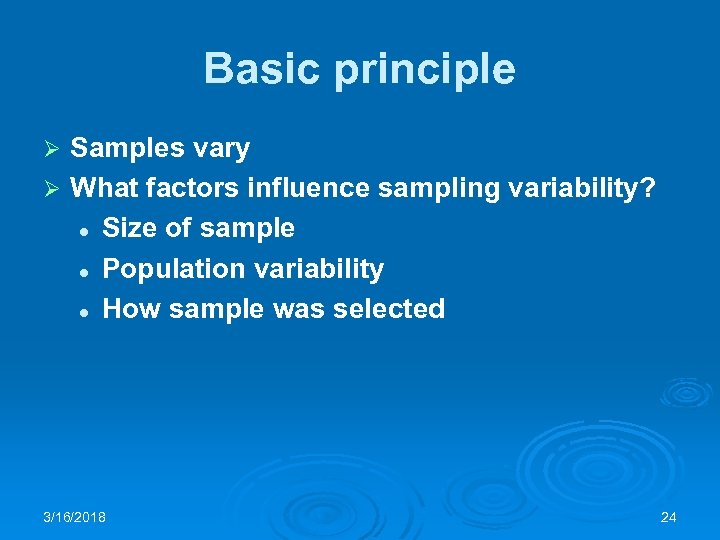 Basic principle Samples vary Ø What factors influence sampling variability? l Size of sample