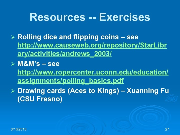 Resources -- Exercises Rolling dice and flipping coins – see http: //www. causeweb. org/repository/Star.