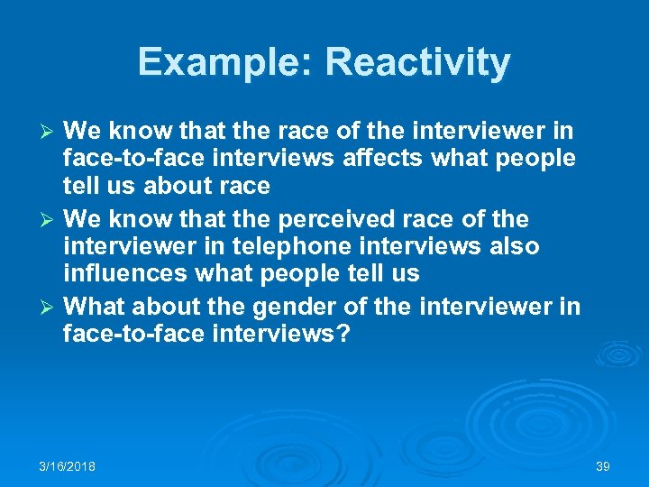 Example: Reactivity We know that the race of the interviewer in face-to-face interviews affects