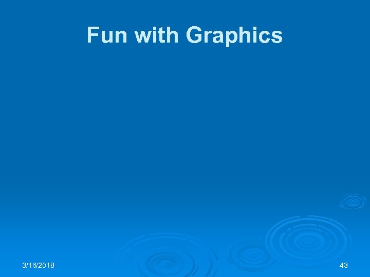 Fun with Graphics 3/16/2018 43 