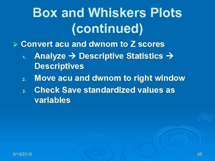 Box and Whiskers Plots (continued) Ø Convert acu and dwnom to Z scores 1.