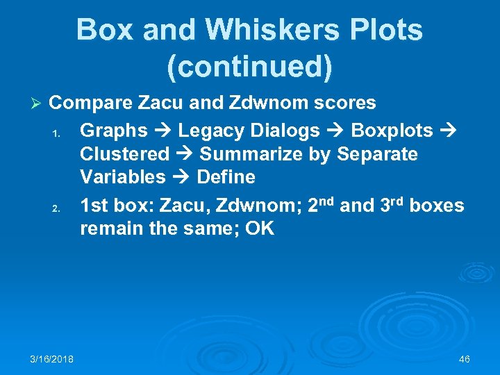 Box and Whiskers Plots (continued) Ø Compare Zacu and Zdwnom scores 1. Graphs Legacy