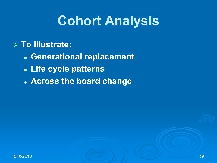 Cohort Analysis Ø To illustrate: l Generational replacement l Life cycle patterns l Across