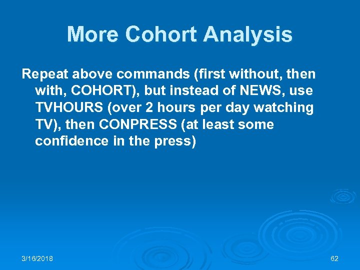 More Cohort Analysis Repeat above commands (first without, then with, COHORT), but instead of