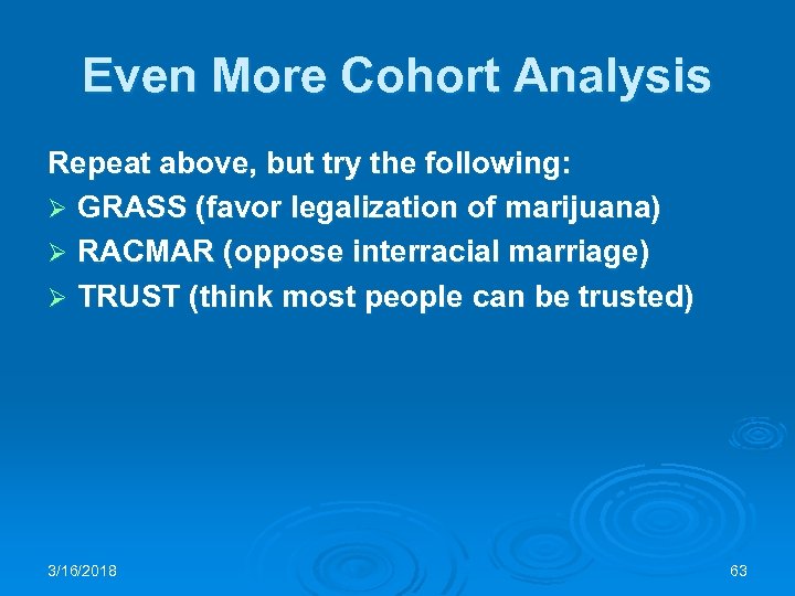 Even More Cohort Analysis Repeat above, but try the following: Ø GRASS (favor legalization