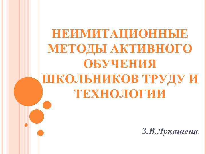 НЕИМИТАЦИОННЫЕ МЕТОДЫ АКТИВНОГО ОБУЧЕНИЯ ШКОЛЬНИКОВ ТРУДУ И ТЕХНОЛОГИИ З. В. Лукашеня 