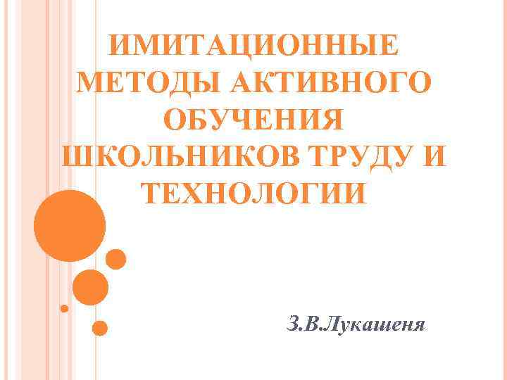 ИМИТАЦИОННЫЕ МЕТОДЫ АКТИВНОГО ОБУЧЕНИЯ ШКОЛЬНИКОВ ТРУДУ И ТЕХНОЛОГИИ З. В. Лукашеня 