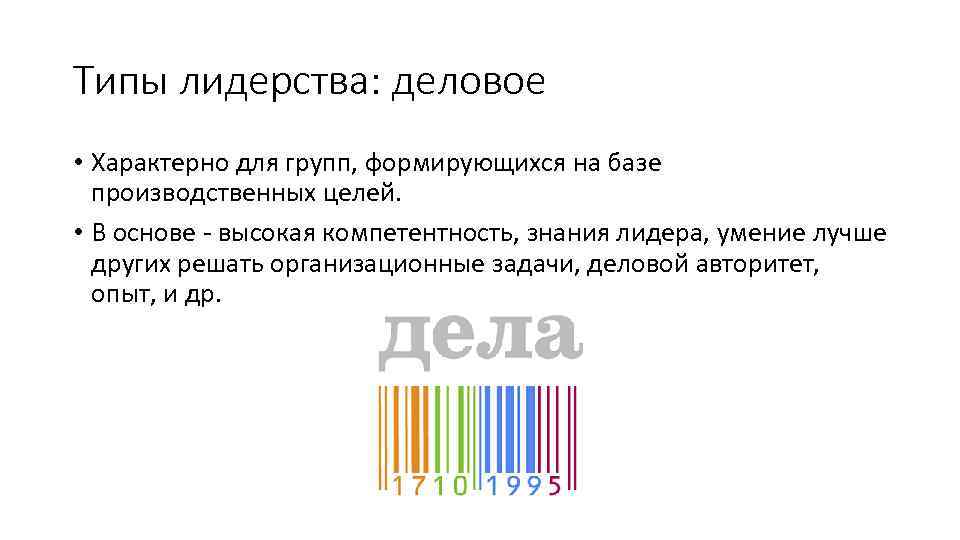 Типы лидерства: деловое • Характерно для групп, формирующихся на базе производственных целей. • В