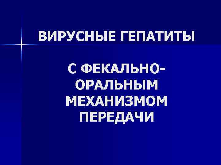 ВИРУСНЫЕ ГЕПАТИТЫ С ФЕКАЛЬНООРАЛЬНЫМ МЕХАНИЗМОМ ПЕРЕДАЧИ 