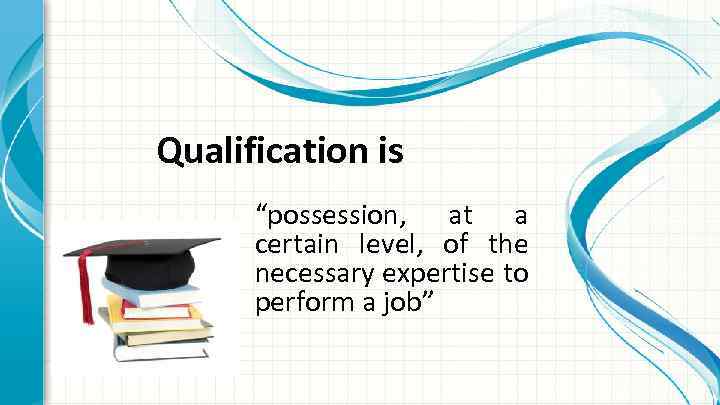 Qualification is “possession, at a certain level, of the necessary expertise to perform a