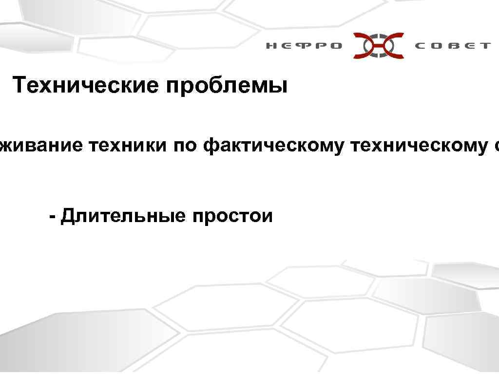 Технические проблемы живание техники по фактическому техническому с - Длительные простои 