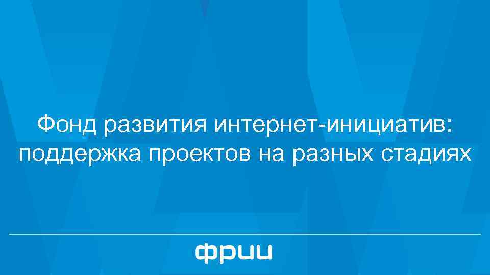 Фонд развития интернет-инициатив: поддержка проектов на разных стадиях 1 