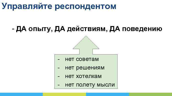 Управляйте респондентом - ДА опыту, ДА действиям, ДА поведению - нет советам нет решениям