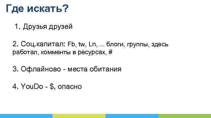 Где искать? 1. Друзья друзей 2. Соц. капитал: Fb, tw, Ln, . . .