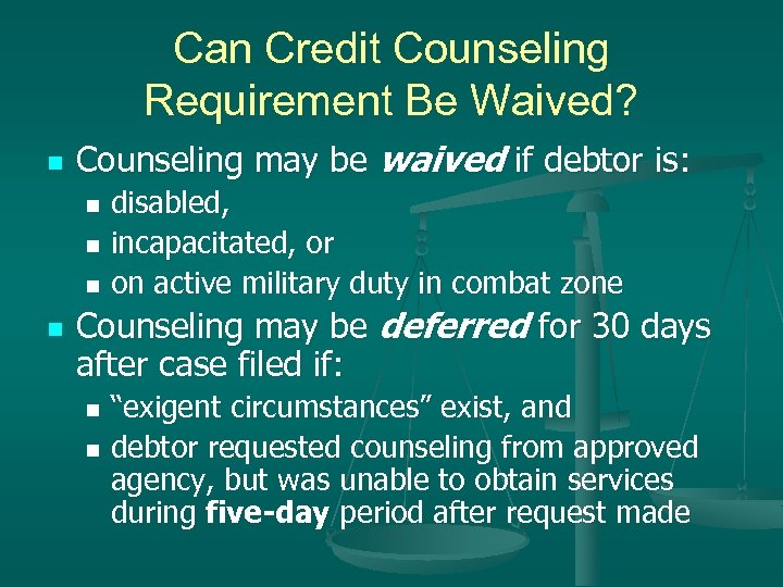 Can Credit Counseling Requirement Be Waived? n Counseling may be waived if debtor is: