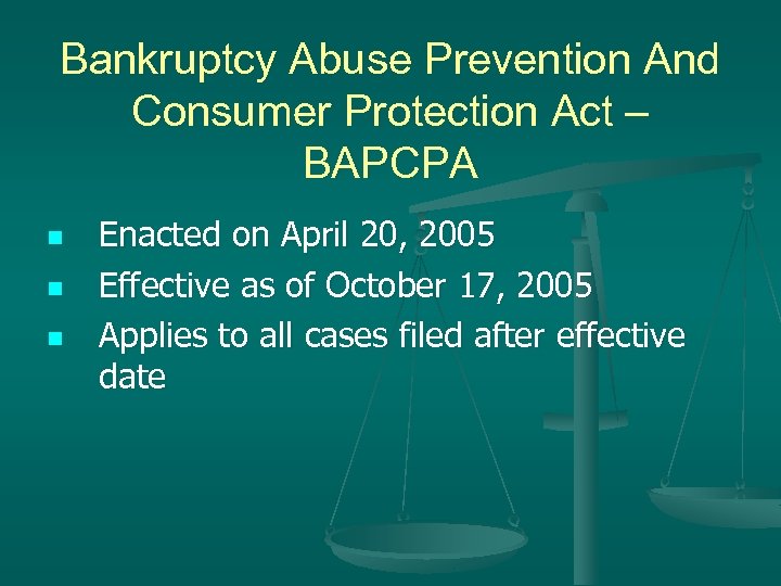 Bankruptcy Abuse Prevention And Consumer Protection Act – BAPCPA n n n Enacted on