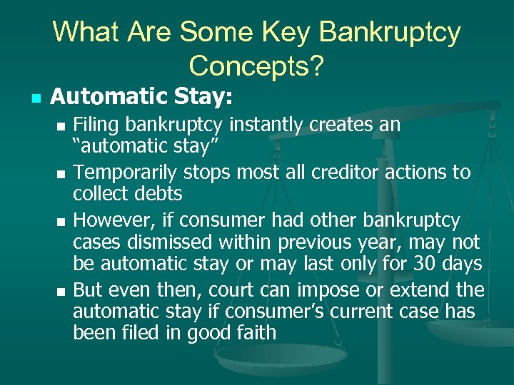What Are Some Key Bankruptcy Concepts? n Automatic Stay: Filing bankruptcy instantly creates an