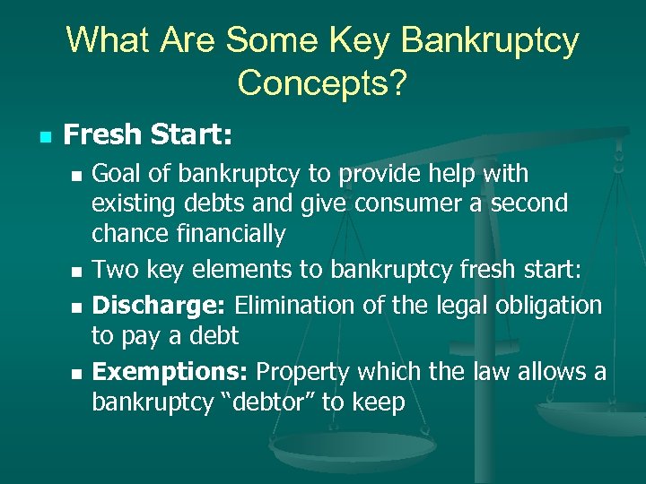 What Are Some Key Bankruptcy Concepts? n Fresh Start: Goal of bankruptcy to provide