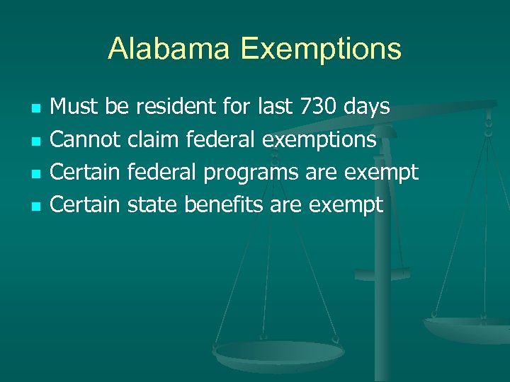 Alabama Exemptions n n Must be resident for last 730 days Cannot claim federal