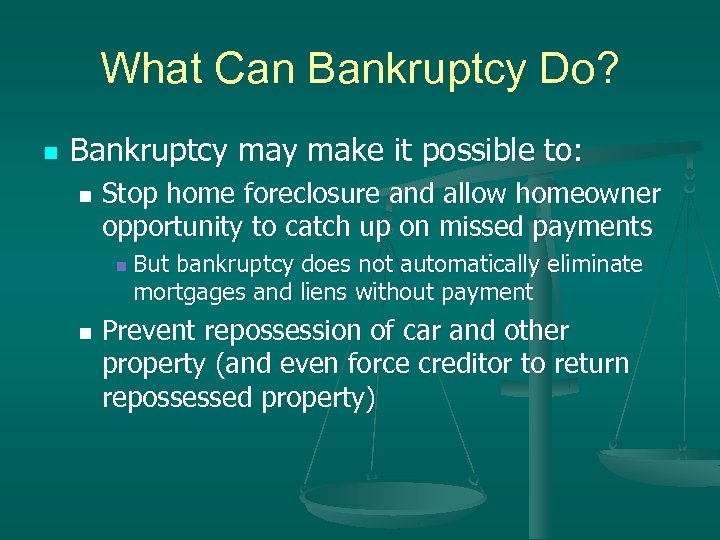 What Can Bankruptcy Do? n Bankruptcy make it possible to: n Stop home foreclosure