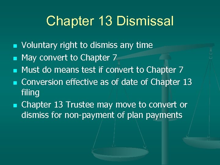 Chapter 13 Dismissal n n n Voluntary right to dismiss any time May convert