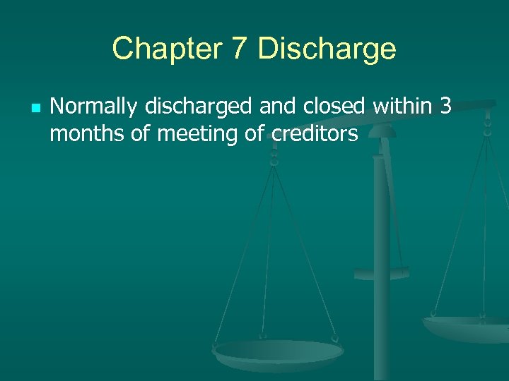 Chapter 7 Discharge n Normally discharged and closed within 3 months of meeting of