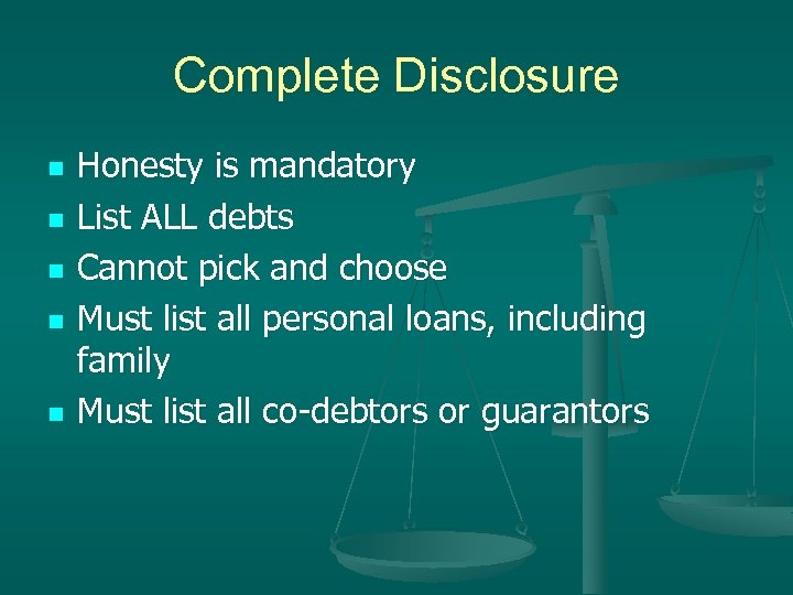 Complete Disclosure n n n Honesty is mandatory List ALL debts Cannot pick and
