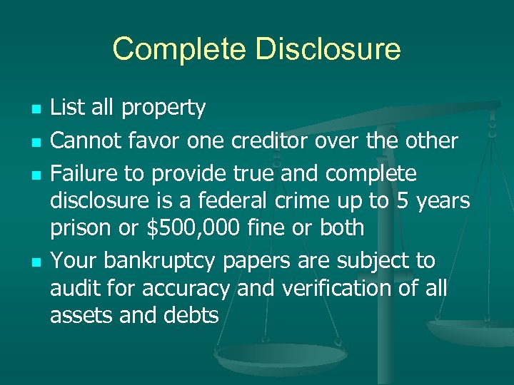 Complete Disclosure n n List all property Cannot favor one creditor over the other