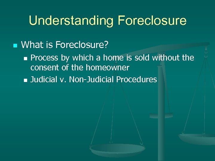 Understanding Foreclosure n What is Foreclosure? Process by which a home is sold without