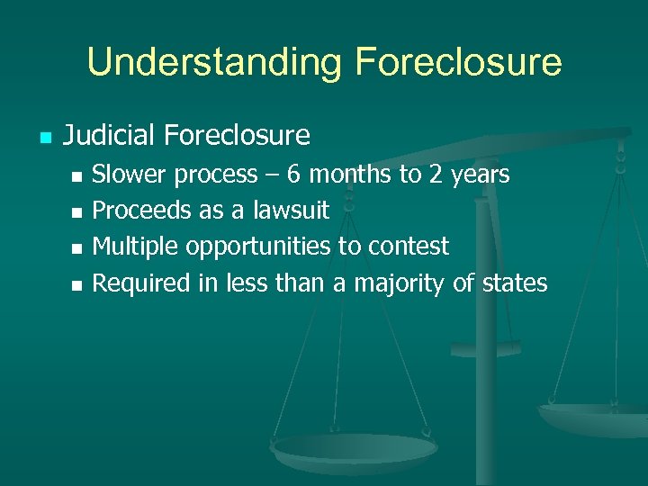 Understanding Foreclosure n Judicial Foreclosure Slower process – 6 months to 2 years n