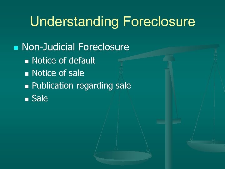 Understanding Foreclosure n Non-Judicial Foreclosure Notice of default n Notice of sale n Publication