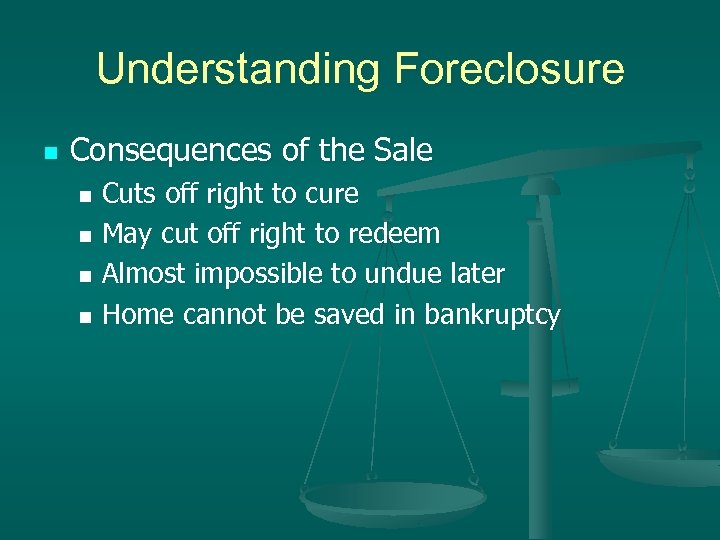 Understanding Foreclosure n Consequences of the Sale Cuts off right to cure n May