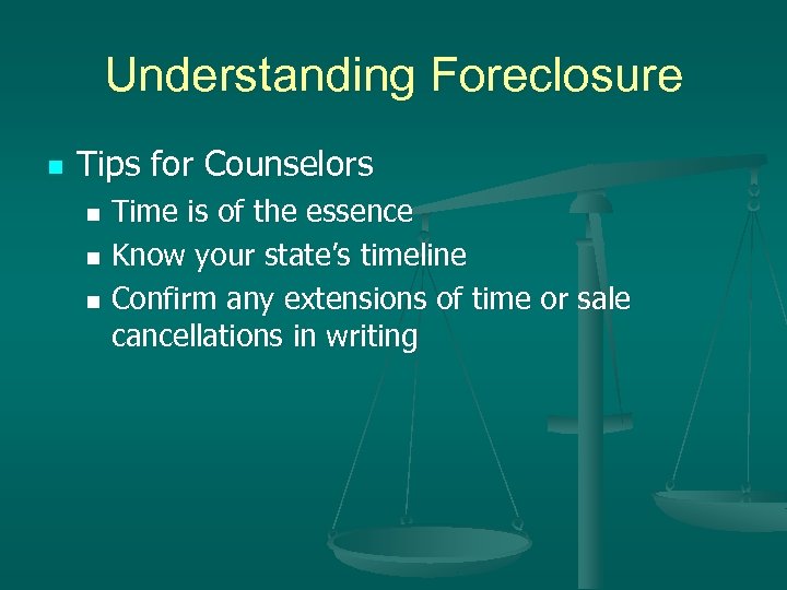 Understanding Foreclosure n Tips for Counselors Time is of the essence n Know your