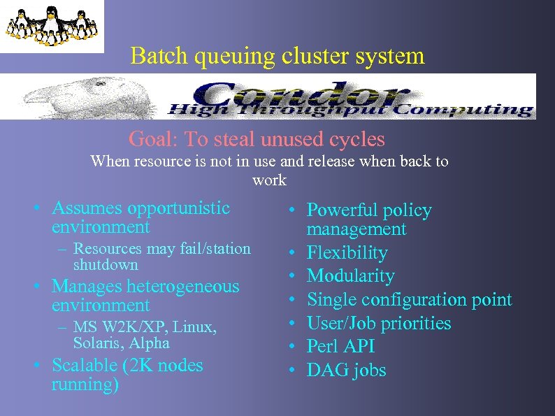 Batch queuing cluster system Goal: To steal unused cycles When resource is not in