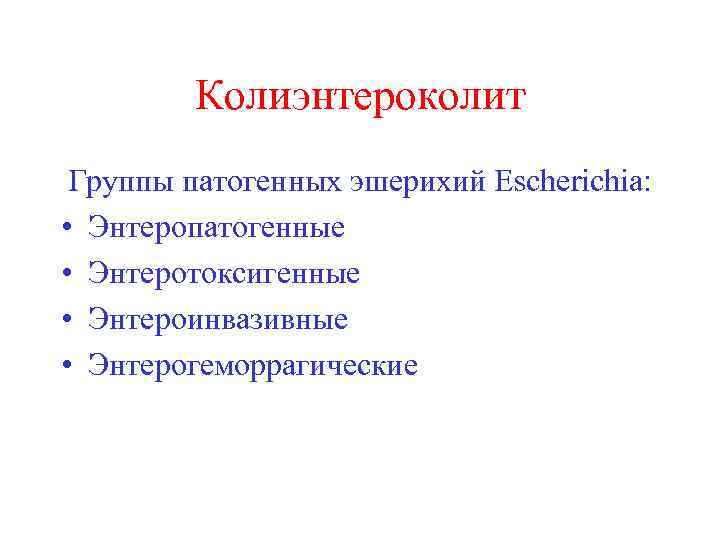 Колиэнтероколит Группы патогенных эшерихий Escherichia: • Энтеропатогенные • Энтеротоксигенные • Энтероинвазивные • Энтерогеморрагические 