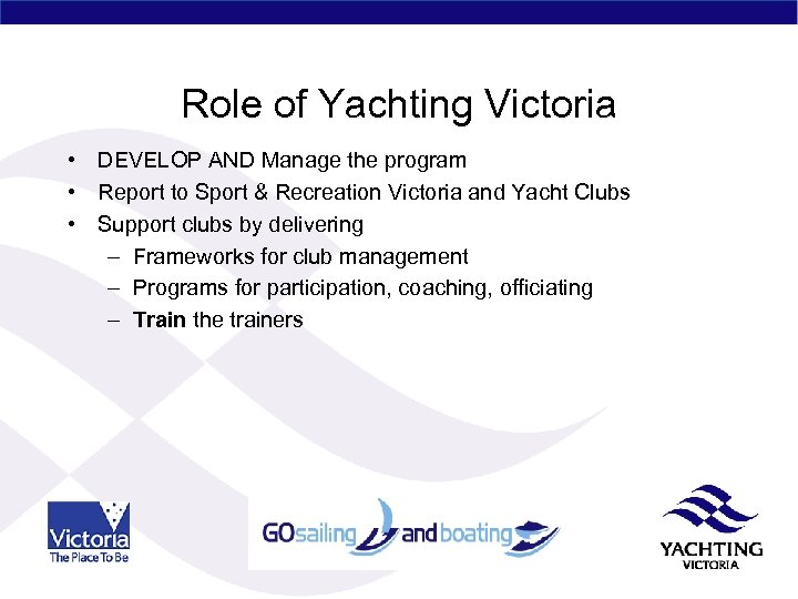 Role of Yachting Victoria • DEVELOP AND Manage the program • Report to Sport