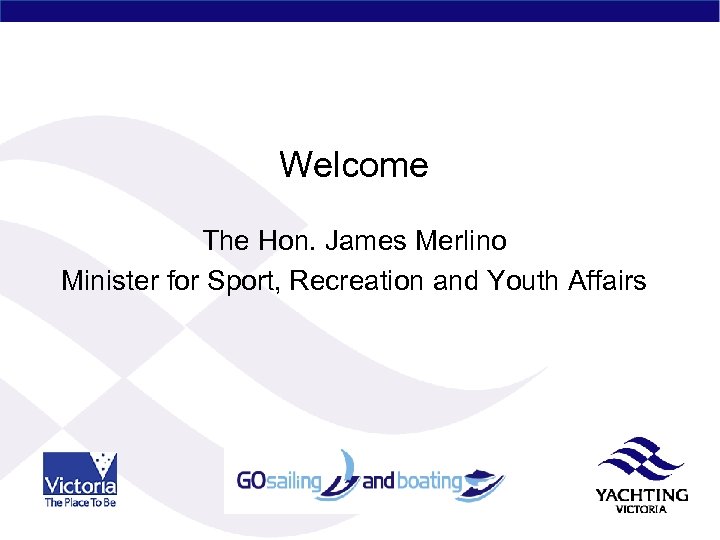 Welcome The Hon. James Merlino Minister for Sport, Recreation and Youth Affairs 