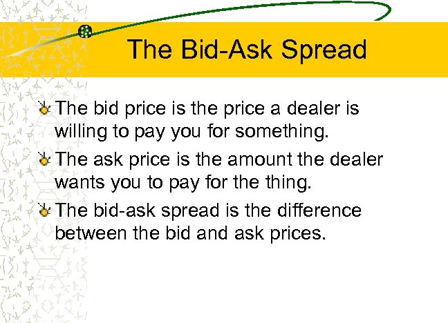 The Bid-Ask Spread The bid price is the price a dealer is willing to