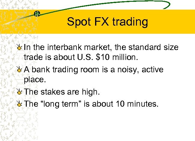 Spot FX trading In the interbank market, the standard size trade is about U.