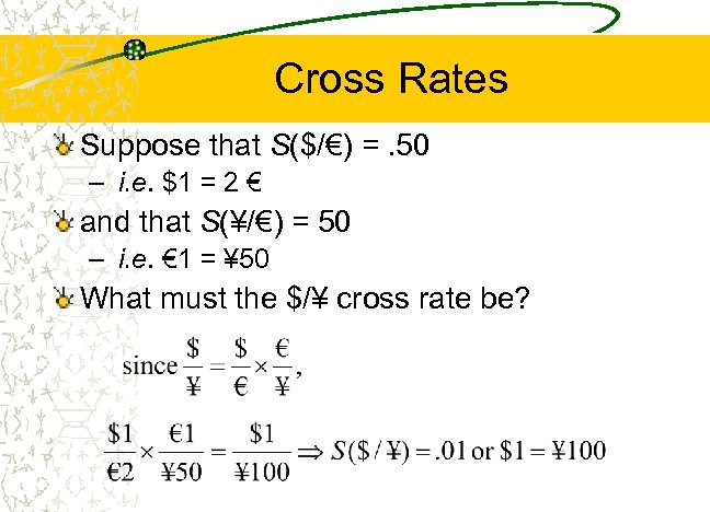 Cross Rates Suppose that S($/€) =. 50 – i. e. $1 = 2 €