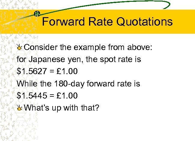 Forward Rate Quotations Consider the example from above: for Japanese yen, the spot rate