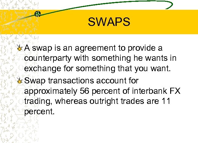 SWAPS A swap is an agreement to provide a counterparty with something he wants