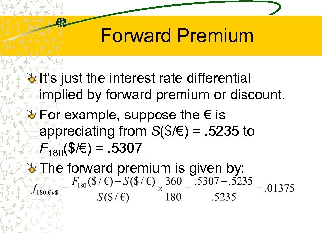 Forward Premium It’s just the interest rate differential implied by forward premium or discount.