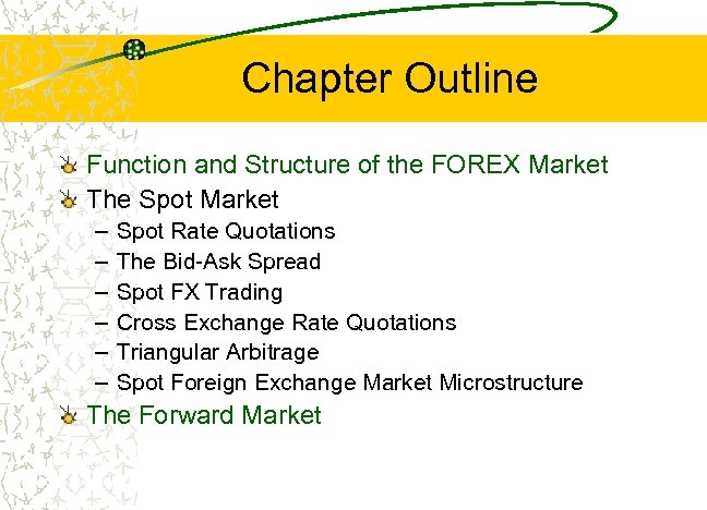 Chapter Outline Function and Structure of the FOREX Market The Spot Market – –