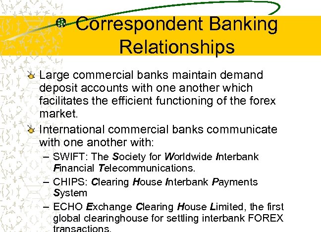 Correspondent Banking Relationships Large commercial banks maintain demand deposit accounts with one another which