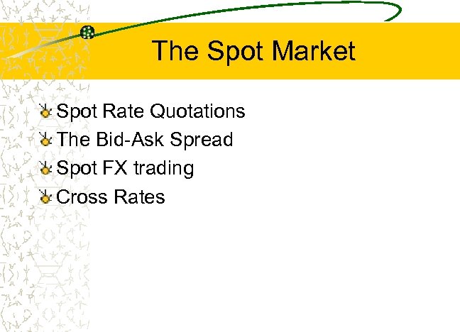The Spot Market Spot Rate Quotations The Bid-Ask Spread Spot FX trading Cross Rates